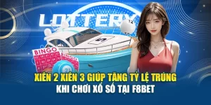 Xiên 2 Xiên 3 Giúp Tăng Tỷ Lệ Trúng Khi Chơi Xổ Số Tại F8BET